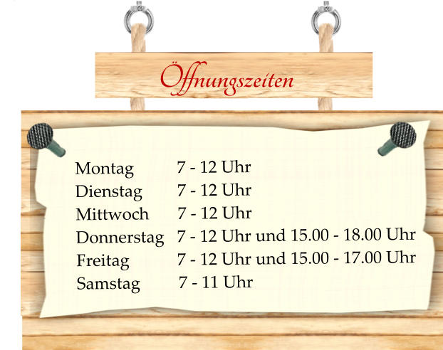 Öffnungszeiten                    Montag 	     7 - 12 Uhr  Dienstag	     7 - 12 Uhr Mittwoch	     7 - 12 Uhr  Donnerstag   7 - 12 Uhr und 15.00 - 18.00 Uhr Freitag	           7 - 12 Uhr und 15.00 - 17.00 Uhr Samstag	     7 - 11 Uhr